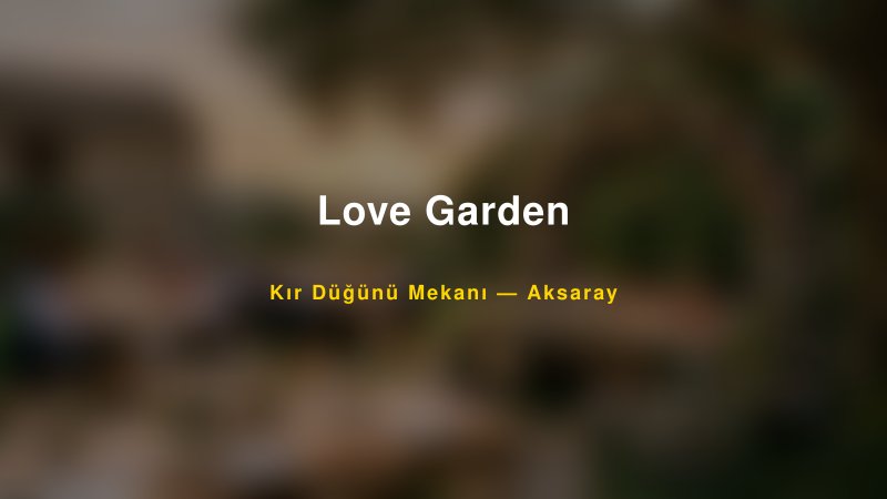 Love Garden Aksaray Kır Düğünü Mekanı