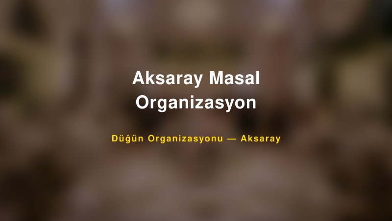 Aksaray Masal Organizasyon Aksaray Düğün Organizasyon Firması
