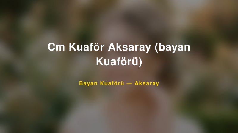 Cm Kuaför Aksaray (bayan Kuaförü) — Aksaray Kır Düğünü Mekanı Rehberi