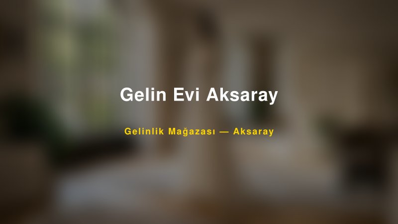 Gelin Evi Aksaray — Aksaray Kır Düğünü Mekanı Rehberi