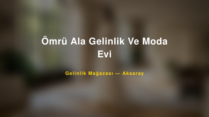 Ömrü Ala Gelinlik Ve Moda Evi — Aksaray Kır Düğünü Mekanı Rehberi