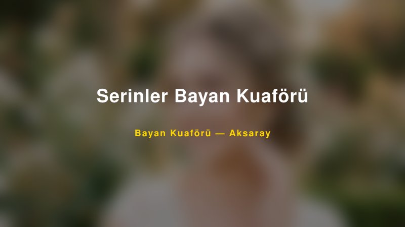 Serinler Bayan Kuaförü — Aksaray Kır Düğünü Mekanı Rehberi
