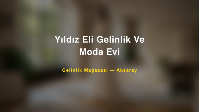 Yıldız Eli Gelinlik Ve Moda Evi — Aksaray Kır Düğünü Mekanı Rehberi