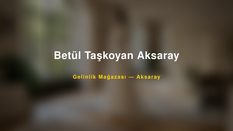 Betül Taşkoyan Aksaray — Aksaray Kır Düğünü Mekanı Rehberi