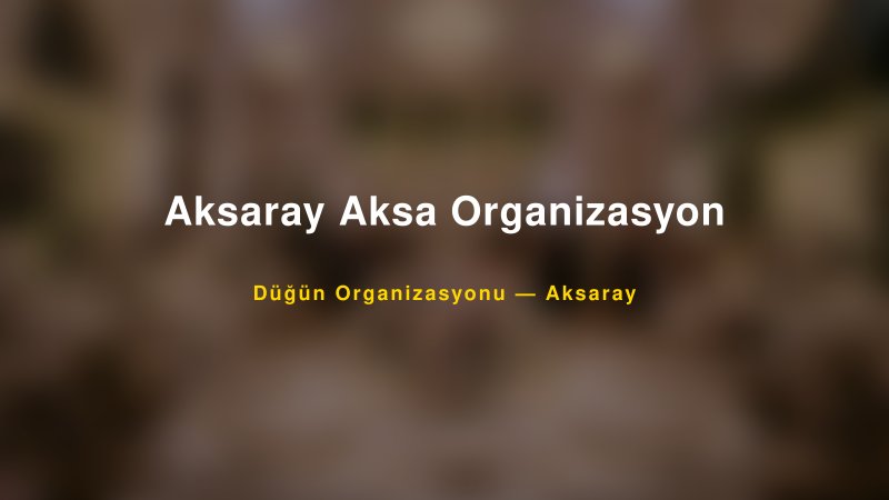 Aksaray Aksa Organizasyon Aksaray Düğün Organizasyon Firması