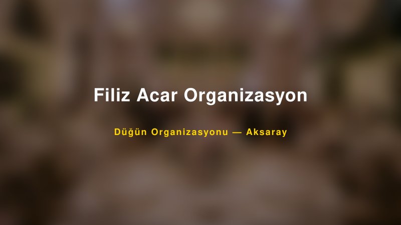 Filiz Acar Organizasyon — Aksaray Kır Düğünü Mekanı Rehberi