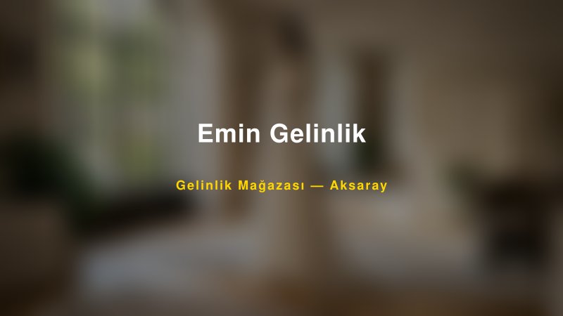 Emin Gelinlik Aksaray Gelinlik & Moda Evi