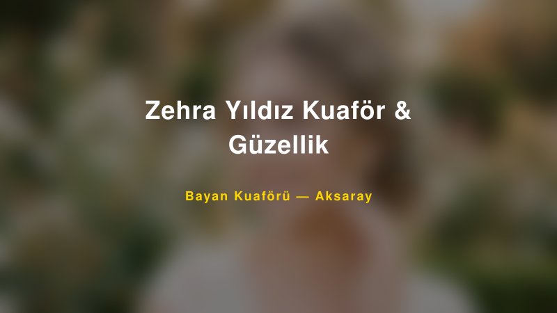 Zehra Yıldız Kuaför & Güzellik — Aksaray Kır Düğünü Mekanı Rehberi