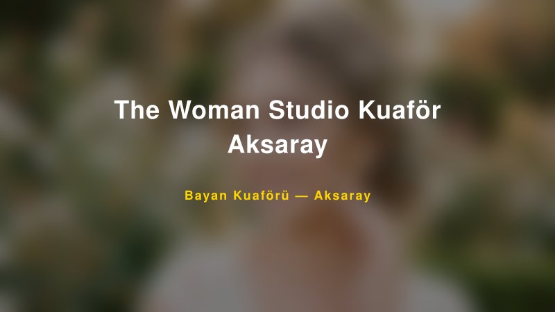 The Woman Studio Kuaför Aksaray — Aksaray Kır Düğünü Mekanı Rehberi