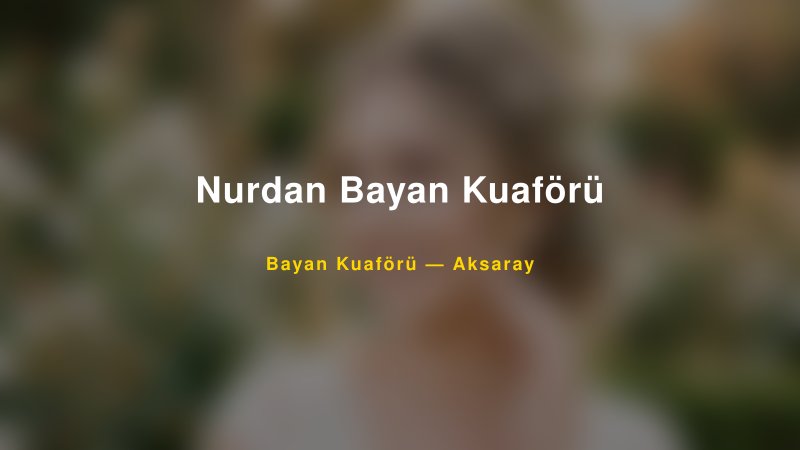 Nurdan Bayan Kuaförü — Aksaray Kır Düğünü Mekanı Rehberi