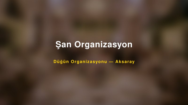 Şan Organizasyon — Aksaray Kır Düğünü Mekanı Rehberi