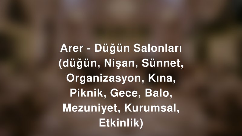 Arer - Düğün Salonları (düğün, Nişan, Sünnet, Organizasyon, Kına, Piknik, Gece, Balo, Mezuniyet, Kurumsal, Etkinlik) — Aksaray Kır Düğünü Mekanı Rehberi