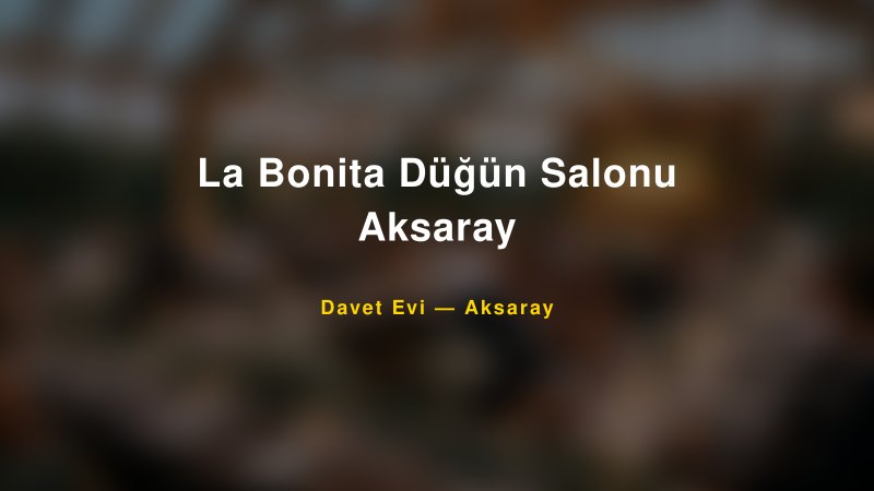 La Bonita Düğün Salonu Aksaray Nişan ve Davet Organizasyonu İpuçları — 1