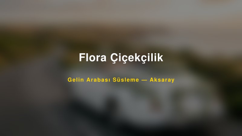 Flora Çiçekçilik Gelin Arabası Süsleme Fiyatları